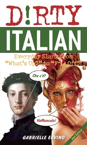 Dirty Italian: Everyday Slang from What\'s Up? to F*%# Off! by Gabrielle Ann Euvino