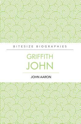 Griffith John Bitesize Biography by John Aaron
