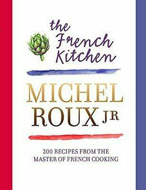 The French Kitchen: Recipes from the Master of French Cooking by Michel Roux