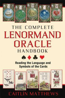 The Complete Lenormand Oracle Handbook: Reading the Language and Symbols of the Cards by Caitlín Matthews