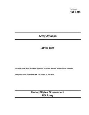 Field Manual FM 3-04 Army Aviation April 2020 by United States Government Us Army