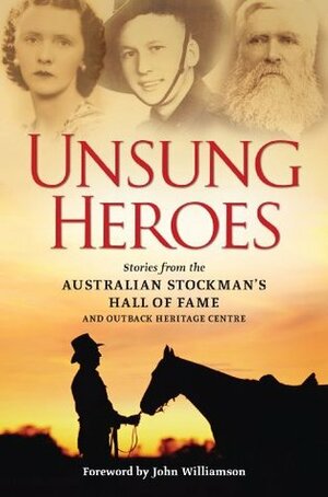 Unsung Heroes: Stories from the Australian Stockman's Hall of Fame and Outback Heritage Centre by Michael Winkler