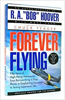 Forever Flying an Autobiography of R. A. Bob Hoover by R.A. Hoover, Chuck Yeager, Mark Shaw