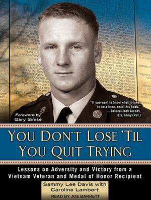 You Don't Lose 'til You Quit Trying: Lessons on Adversity and Victory from a Vietnam Veteran and Medal of Honor Recipient by Caroline Lambert, Sammy Lee Davis