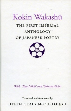Kokin Wakashu: The First Imperial Anthology of Japanese Poetry: With ‘Tosa Nikki' and ‘Shinsen Waka' by Helen Craig McCullough, Tosa Nikki
