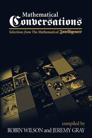 Mathematical Conversations: Selections from the Mathematical Intelligencer by Jeremy Gray, W. Robin, Robin J. Wilson