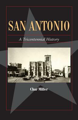 San Antonio: A Tricentennial History by Char Miller