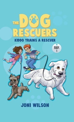 The Dog Rescuers: Kiddo Trains A Rescuer by Joni Wilson