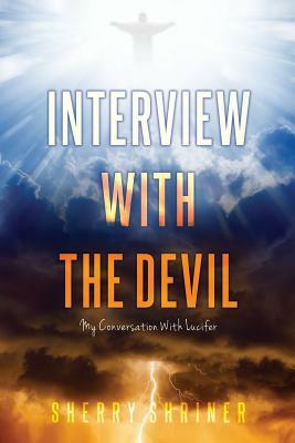 Interview With The Devil: My Conversation With Lucifer by Sherry Shriner