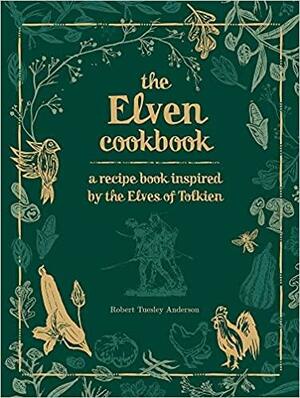 The Elven Cookbook: A Recipe Book Inspired by the Elves of Tolkien by Robert Tuesley Anderson