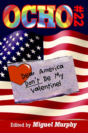 Ocho #22: Dear America, Don't Be My Valentine by Miguel Murphy