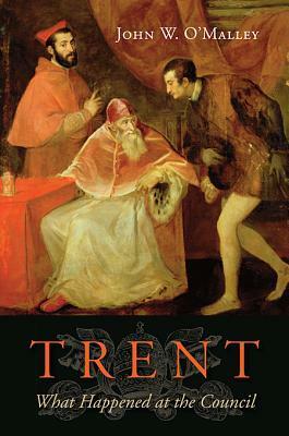 Trent: What Happened at the Council by John W. O'Malley