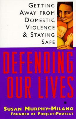 Defending Our Lives: Getting Away from Domestic Violence & Staying Safe by Susan Murphy-Milano