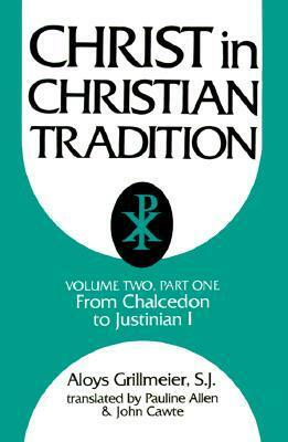 Christ in Christian Tradition: Volume Two: From the Council of Chalcedon (451) to Gregory the Great (590-604) Part One: Reception and Contradiction: The development of the discussion about Chalcedon from 451 to the beginning of the reign of Justinian by Aloys Grillmeier, Pauline Allen