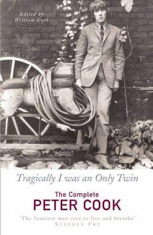Tragically I was an Only Twin: The Complete Peter Cook by William Cook