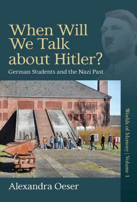 When Will We Talk about Hitler?: German Students and the Nazi Past by Alexandra Oeser