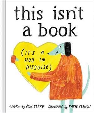 This Isn't a Book: (It's a Hug in Disguise) by M. H. Clark