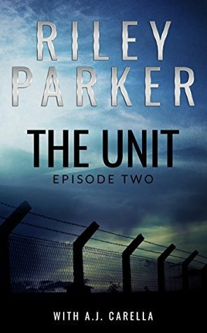 The Unit: Episode Two by Riley Parker, A.J. Carella