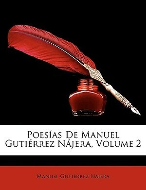 Poesías de Manuel Gutiérrez Nájera, Volume 2 by Manuel Gutiérrez Nájera