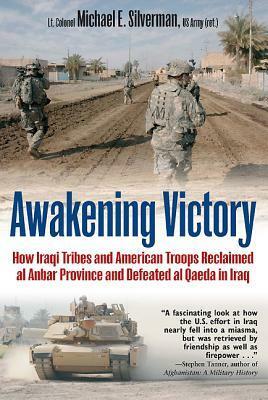 Awakening Victory: How Iraqi Tribes and American Troops Reclaimed Al Anbar Province and Defeated Al Qaeda in Iraq by Michael Silverman