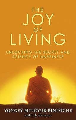 The Joy of Living: Unlocking the Secret and Science of Happiness by Daniel Goleman, Yongey Mingyur, Eric Swanson