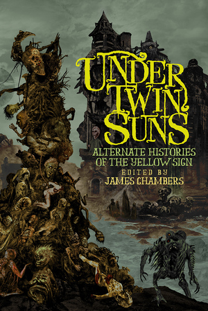 Under Twin Suns: Alternate Histories of the Yellow Sign by James Chambers