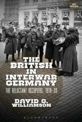 The British in Interwar Germany: The Reluctant Occupiers, 1918-30 by David G. Williamson