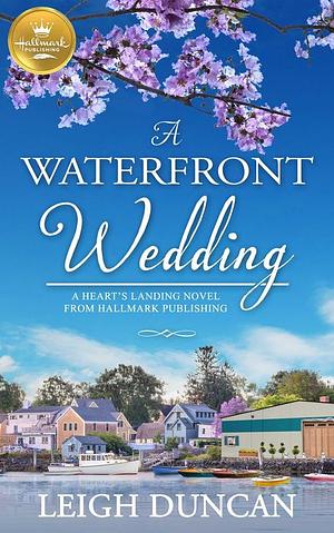 A Waterfront Wedding: A Heart's Landing Novel from Hallmark Publishing by Leigh Duncan