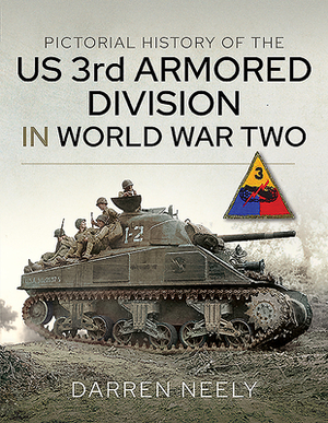 Pictorial History of the Us 3rd Armored Division in World War Two by Darren Neely
