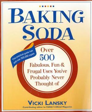 Baking Soda: Over 500 Fabulous, Fun, and Frugal Uses You've Probably Never Thought of by Vicki Lansky