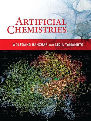 Artificial Chemistries by Wolfgang Banzhaf, Lidia Yamamoto