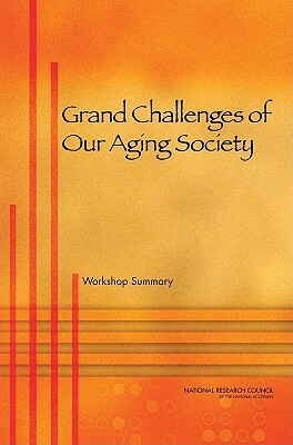 Grand Challenges of Our Aging Society: Workshop Summary by Center for Economic Governance and Inter, Division of Behavioral and Social Scienc, National Research Council