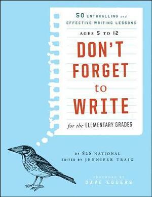 Don't Forget to Write for the Elementary Grades: 50 Enthralling and Effective Writing Lessons, Ages 5 to 12 by Jennifer Traig