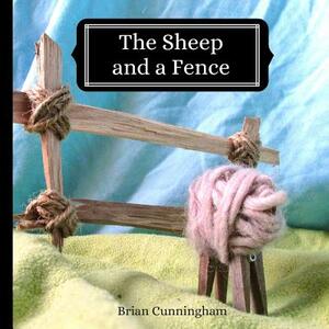 The Sheep and a Fence: A Gentle Story by Brian Cunningham