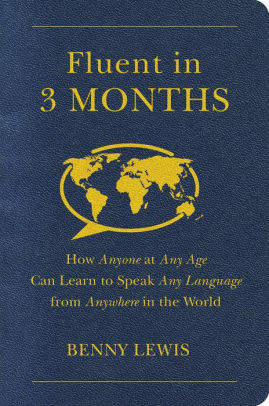 Fluent in 3 Months: Tips and Techniques to Help You Learn Any Language by Benny Lewis