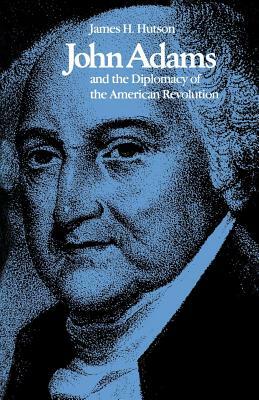 John Adams and the Diplomacy of the American Revolution by James H. Hutson