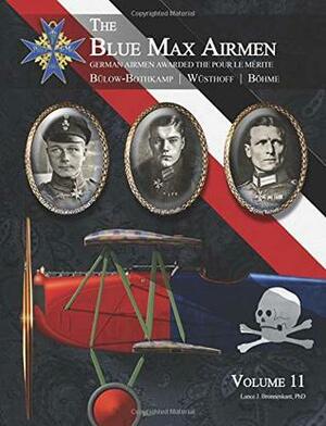 The Blue Max Airmen: German Airmen Awarded the Pour le Mérite - Volume 11: Bülow-Bothkamp, Wüsthoff, Böhme by Lance J. Bronnenkant, PhD