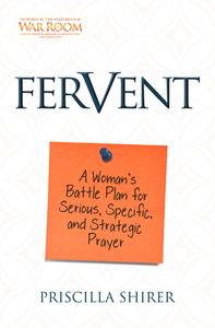 Fervent: A Woman's Battle Plan to Serious, Specific and Strategic Prayer by Priscilla Shirer