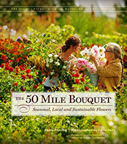 The 50 Mile Bouquet: Discovering the World of Local, Seasonal, Sustainable Flowers by Amy Stewart, Debra Prinzing, David E. Perry