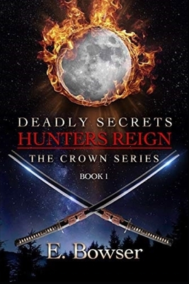 Deadly Secrets Hunters Reign: The Crown Series Book 1 by E. Bowser