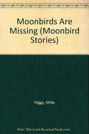 The Moonbirds are Missing by Mike Higgs