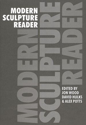 Modern Sculpture Reader by Alex Potts, David Hulks, Jon Wood