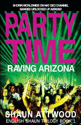 Party Time: Raving Arizona by Shaun Attwood