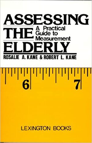Assessing The Elderly: A Practical Guide To Measurement by Robert L. Kane, Rosalie A. Kane