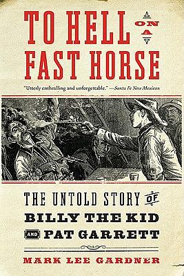 To Hell on a Fast Horse: Tenth Anniversary Edition: The Untold Story of Billy the Kid and Pat Garrett by Mark Lee Gardner