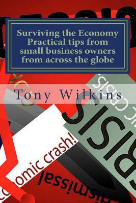 Surviving the economy: Practical tips from small business owners from around the world by Tony Wilkins