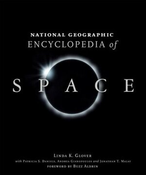 National Geographic Encyclopedia of Space by Andrea Gianopoulos, Patricia S. Daniels, Andrew Chaikin, Jonathan T. Malay, Linda K. Glover