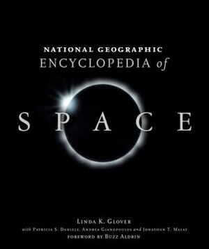 National Geographic Encyclopedia of Space by Andrea Gianopoulos, Andrew Chaikin, Jonathan T. Malay, Patricia S. Daniels, Linda K. Glover