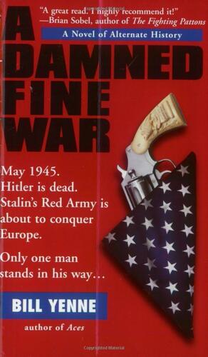 A Damned Fine War: A Novel of Alternate History by Bill Yenne