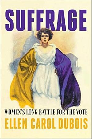 Suffrage: Women's Long Battle for the Vote by Ellen Carol DuBois